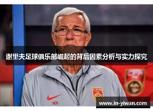 谢里夫足球俱乐部崛起的背后因素分析与实力探究