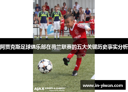 阿贾克斯足球俱乐部在荷兰联赛的五大关键历史事实分析