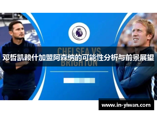 邓哲凯赖什加盟阿森纳的可能性分析与前景展望