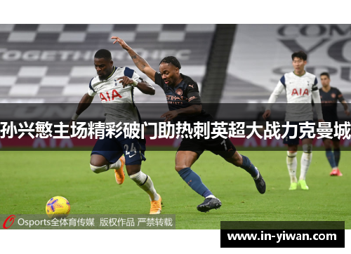 孙兴慜主场精彩破门助热刺英超大战力克曼城