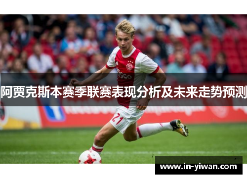 阿贾克斯本赛季联赛表现分析及未来走势预测