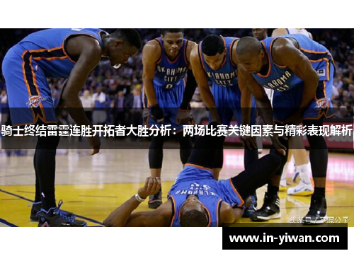 骑士终结雷霆连胜开拓者大胜分析：两场比赛关键因素与精彩表现解析