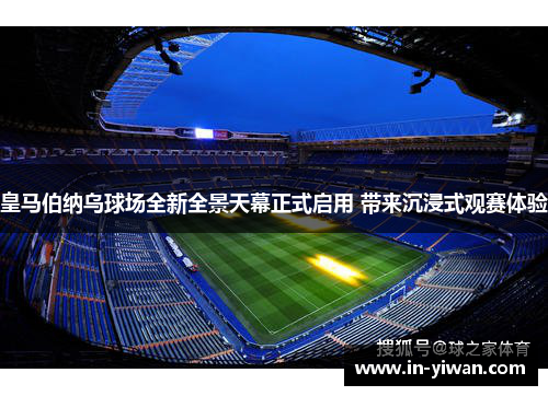 皇马伯纳乌球场全新全景天幕正式启用 带来沉浸式观赛体验